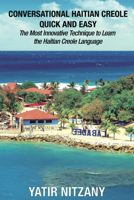 Conversational Haitian Creole Quick and Easy: The Most Innovative Technique to Learn the Haitian Creole Language