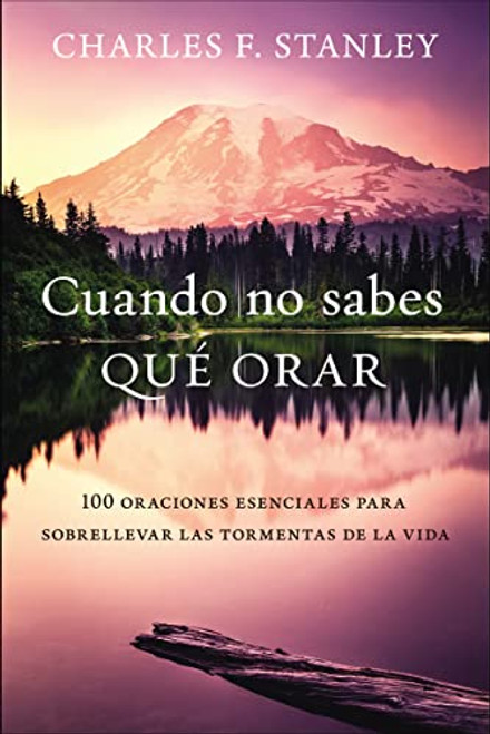 Cuando no sabes qu orar: 100 oraciones esenciales para sobrellevar las tormentas de la vida (Spanish Edition)