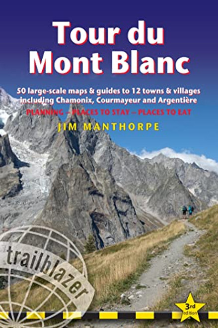 Tour du Mont Blanc: Trail Guide with 50 Large-scale Maps and Guides to 12 Towns and Villages including Chamonix, Courmayeur and Argentire - Planning, Places to Stay, Places to Eat (Trailblazer)