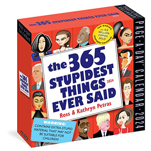 365 Stupidest Things Ever Said Page-A-Day Calendar 2024: A Daily Dose of Ignorance, Political Doublespeak, Jaw-Dropping Stupidity, and More