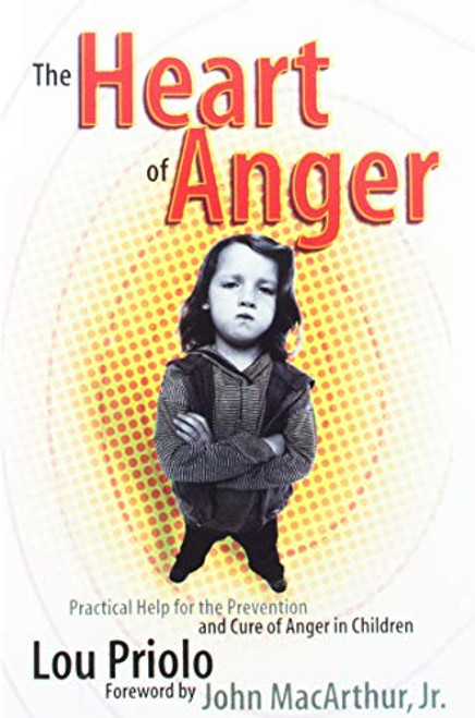 The Heart of Anger: Practical Help for the Prevention and Cure of Anger in Children