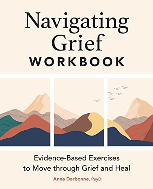 Navigating Grief Workbook: Evidence-Based Exercises to Move through Grief and Heal