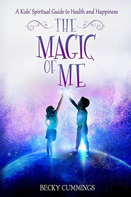 The Magic of Me: A Kids' Spiritual Guide to Health and Happiness (The Magic of Me Series)