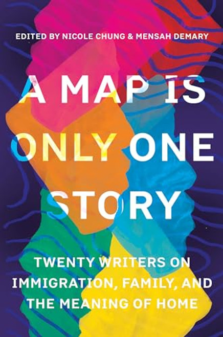 A Map Is Only One Story: Twenty Writers on Immigration, Family, and the Meaning of Home