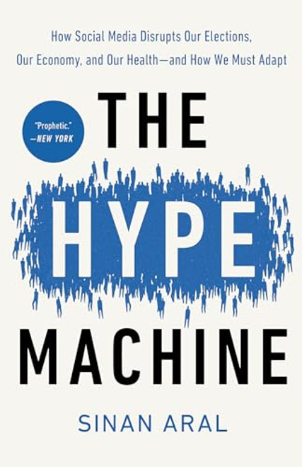 The Hype Machine: How Social Media Disrupts Our Elections, Our Economy, and Our Health--and How We Must Adapt