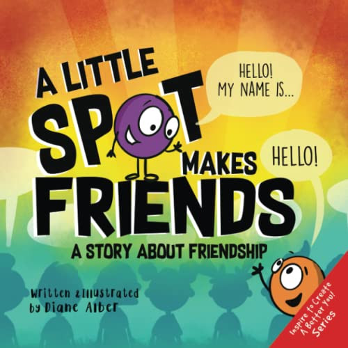 A Little SPOT Makes Friends: A Story About Friendship (Inspire to Create A Better You!)