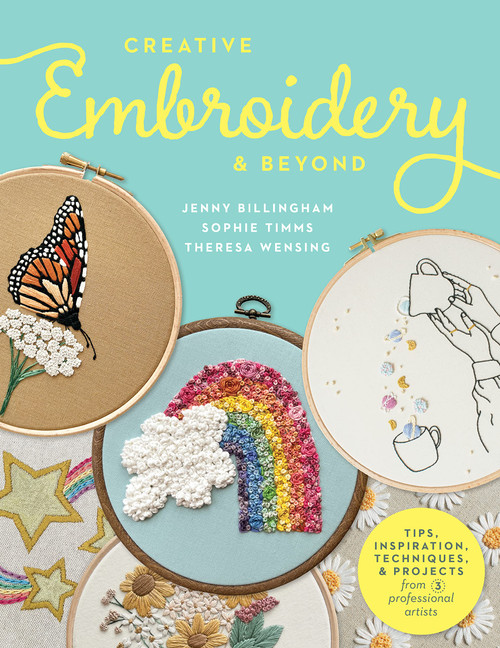 Creative Embroidery and Beyond: Inspiration, tips, techniques, and projects from three professional artists (Creative...and Beyond)