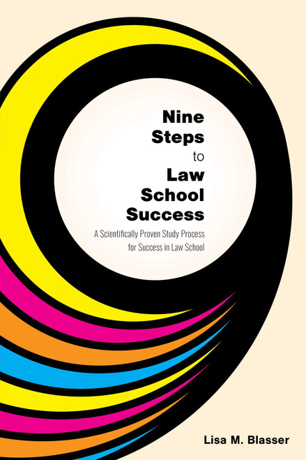 Nine Steps to Law School Success: A Scientifically Proven Study Process for Success in Law School