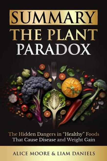 Summary: The Plant Paradox by Steven Gundry: The Hidden Dangers in "Healthy" Foods That Cause Disease and Weight Gain (Health, Dieting & More)
