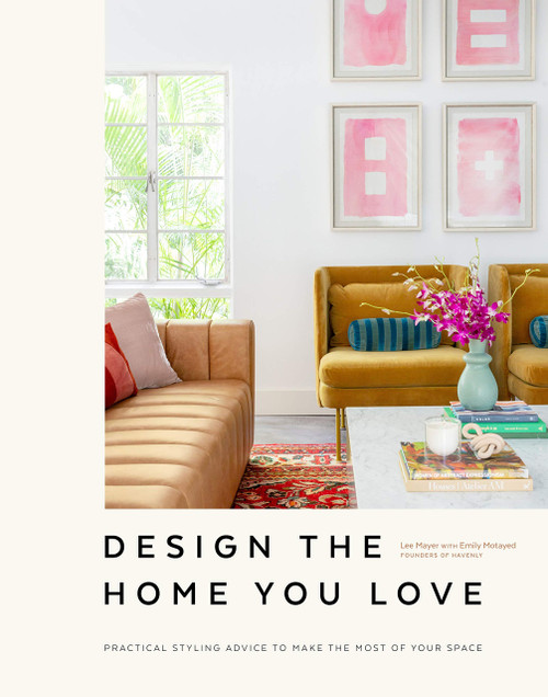 Design the Home You Love: Practical Styling Advice to Make the Most of Your Space [An Interior Design Book]