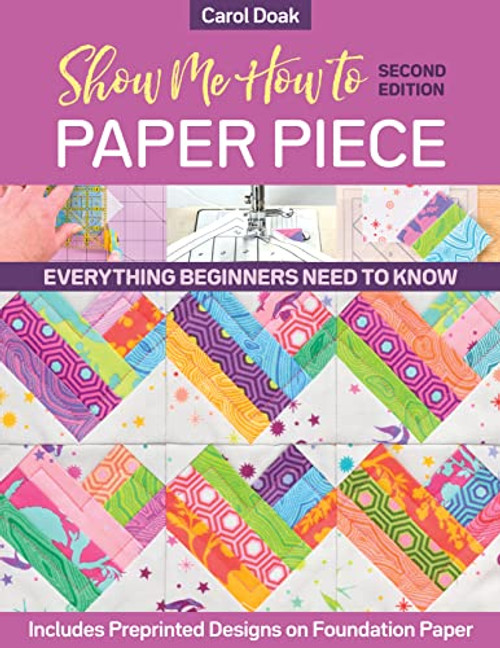 Show Me How to Paper Piece: Everything Beginners Need to Know; Includes Preprinted Designs on Foundation Paper