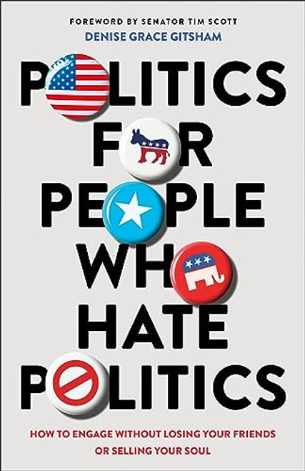 Politics for People Who Hate Politics: How to Engage without Losing Your Friends or Selling Your Soul