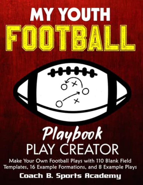 My Youth Football Playbook Play Creator: Make Your Own Plays with 110 Blank Field Templates, 16 Example Formations, & 8 Example Plays, Full & Half ... Design & Drawing (Sports Playbook Series)