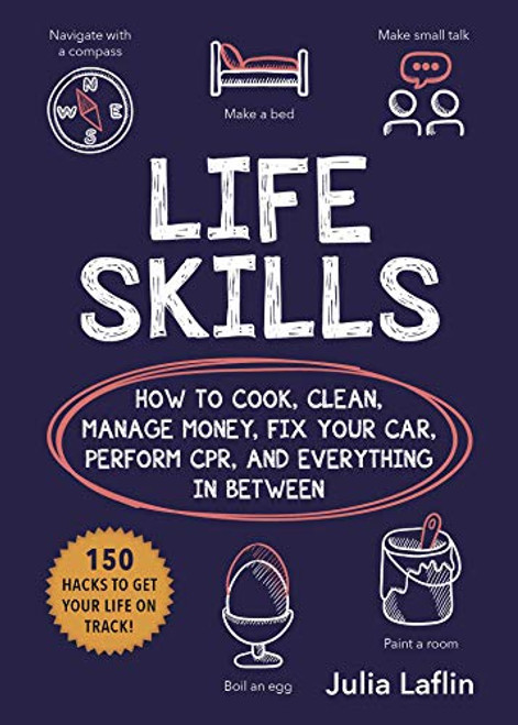 Life Skills: How to Cook, Clean, Manage Money, Fix Your Car, Perform CPR, and Everything in Between