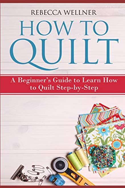 How to Quilt: A Beginners Guide to Learn How to Quilt Step-by-Step (Crafts for Beginners)