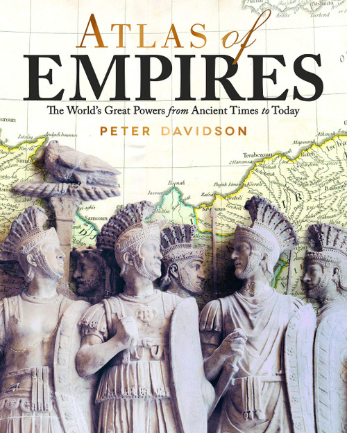 Atlas of Empires: The World's Great Powers from Ancient Times to Today (CompanionHouse Books) Comprehensive Resource of the Rise and Fall of Civilizations through History with Illustrations and Maps