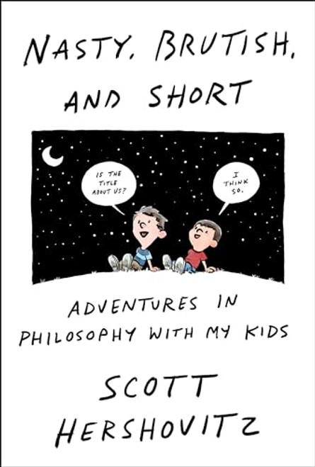 Nasty, Brutish, and Short: Adventures in Philosophy with My Kids