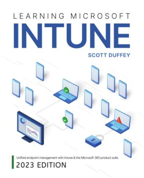 Learning Microsoft Intune: Unified Endpoint Management with Intune & the Microsoft 365 product suite (2023 Edition)