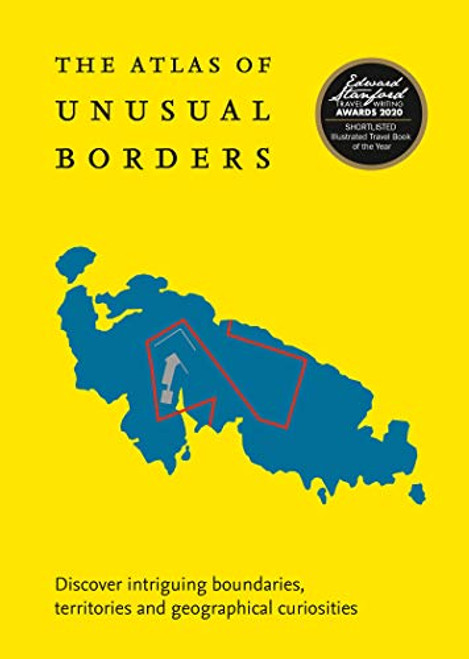 Atlas of Unusual Borders: Discover Intriguing Boundaries, Territories and Geographical Curiosities