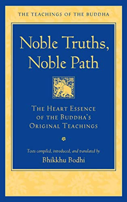 Noble Truths, Noble Path: The Heart Essence of the Buddha's Original Teachings (The Teachings of the Buddha)