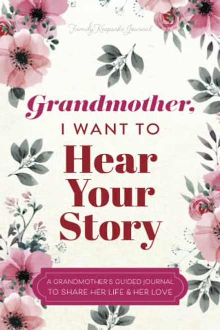 Grandmother, I Want to Hear Your Story: A Grandmother's Guided Journal to Share Her Life and Her Love (Hear Your Story Books)