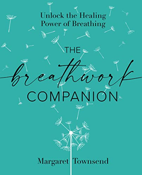 The Breathwork Companion: Unlock the Healing Power of Breathing