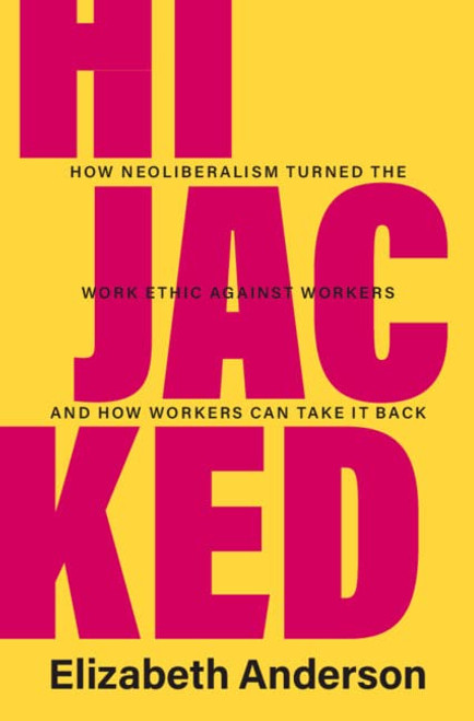 Hijacked: How Neoliberalism Turned the Work Ethic against Workers and How Workers Can Take It Back (Seeley Lectures)