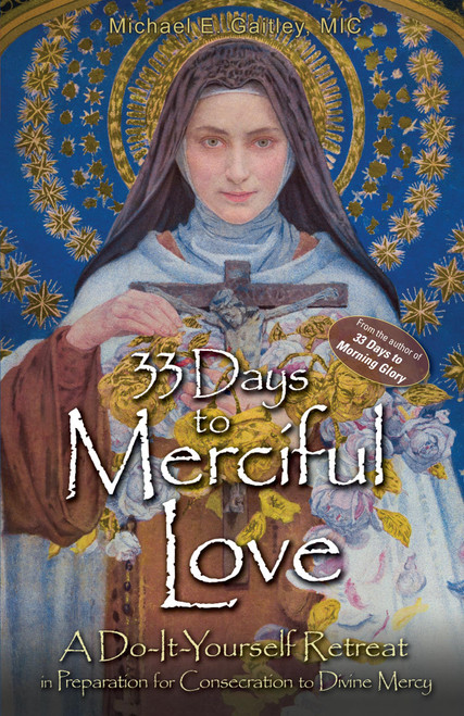 33 Days to Merciful Love: A Do-It-Yourself Retreat in Preparation for Consecration to Divine Mercy