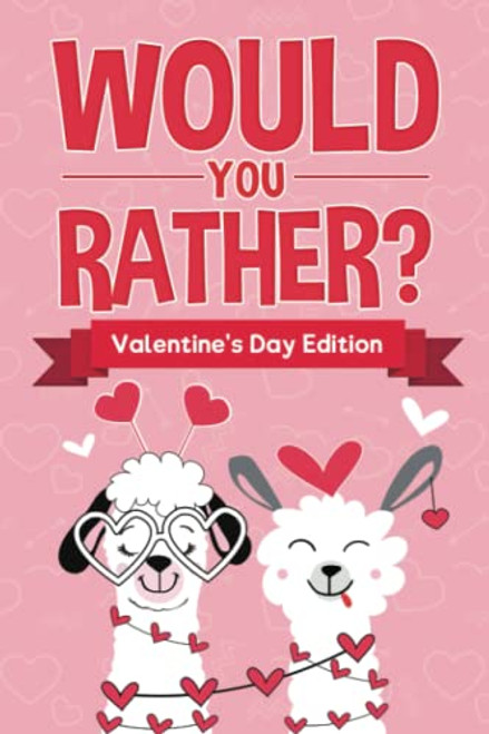 Would You Rather: Valentines Day Edition: Game Book for Kids with 100+ Hilarious Silly Questions About Love. Including Fun Scenarios For Family, Groups, Kids Ages 6, 7, 8, 9, 10, 11, and 12