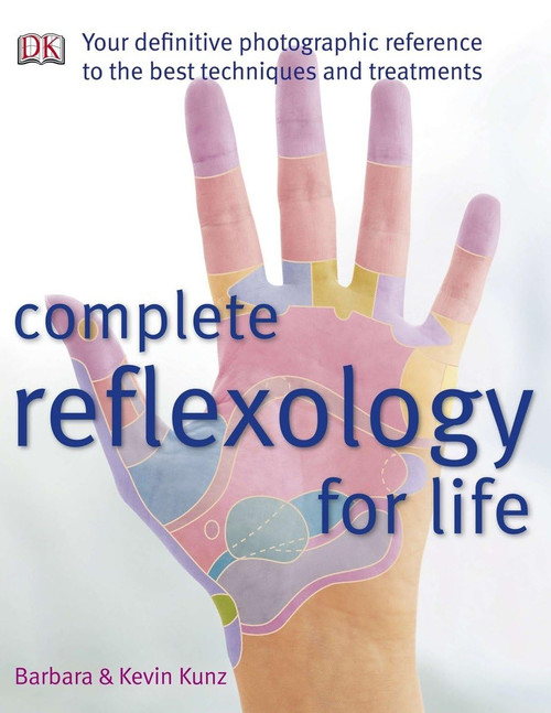 Complete Reflexology for Life: Your Definitive Photographic Reference to the Best Techniques and Treatments