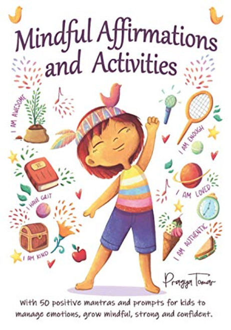 Mindful Affirmations and Activities: A Kids guide with 50 Positive Mantras and Activities to Manage Emotions, Grow Mindful, Strong and Confident