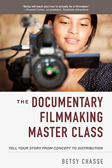 Documentary Filmmaking Master Class: Tell Your Story from Concept to Distribution