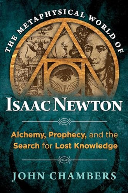 The Metaphysical World of Isaac Newton: Alchemy, Prophecy, and the Search for Lost Knowledge