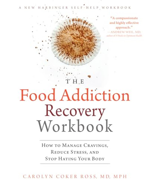 The Food Addiction Recovery Workbook: How to Manage Cravings, Reduce Stress, and Stop Hating Your Body (A New Harbinger Self-Help Workbook)