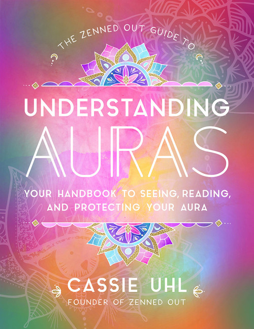 The Zenned Out Guide to Understanding Auras: Your Handbook to Seeing, Reading, and Protecting Your Aura (Volume 1) (Zenned Out, 1)