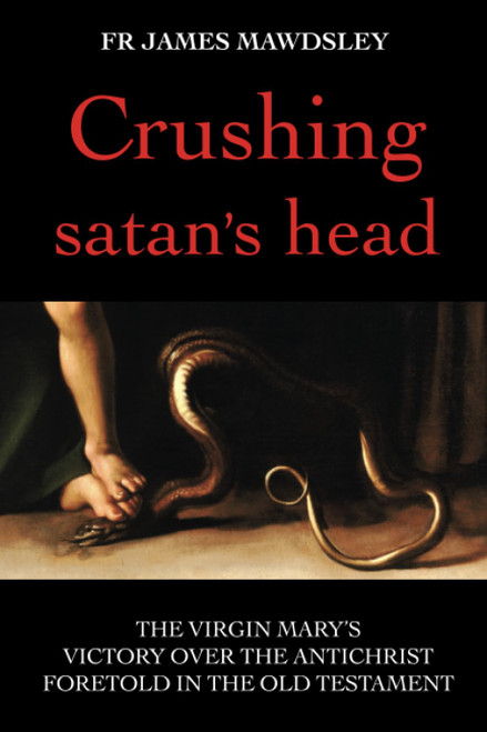 Crushing satan's head: The Virgin Marys Victory over the Antichrist Foretold in the Old Testament (New Old)