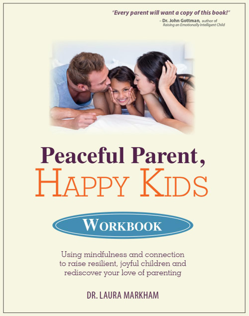 Peaceful Parent, Happy Kids Workbook: Using Mindfulness and Connection to Raise Resilient, Joyful Children and Rediscover Your Love of Parenting