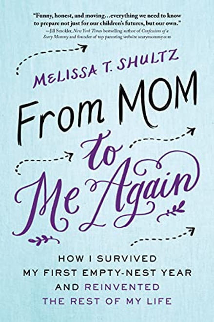 From Mom to Me Again: How I Survived My First Empty-Nest Year and Reinvented the Rest of My Life (Self-Help Book for Moms on Finding Your Purpose After Your Kids Leave the House)