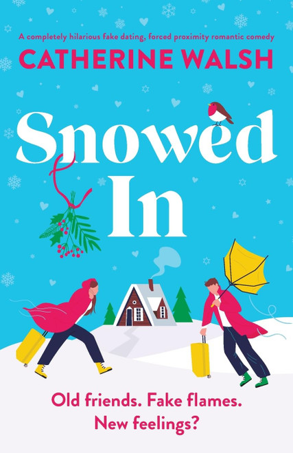 Snowed In: A completely hilarious fake dating, forced proximity romantic comedy (Catherine Walsh Christmas romcoms)