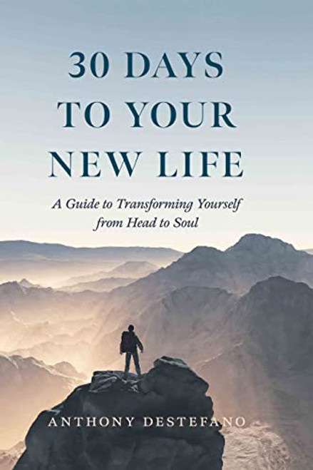 30 Days to Your New Life: A Guide to Transforming Yourself from Head to Soul