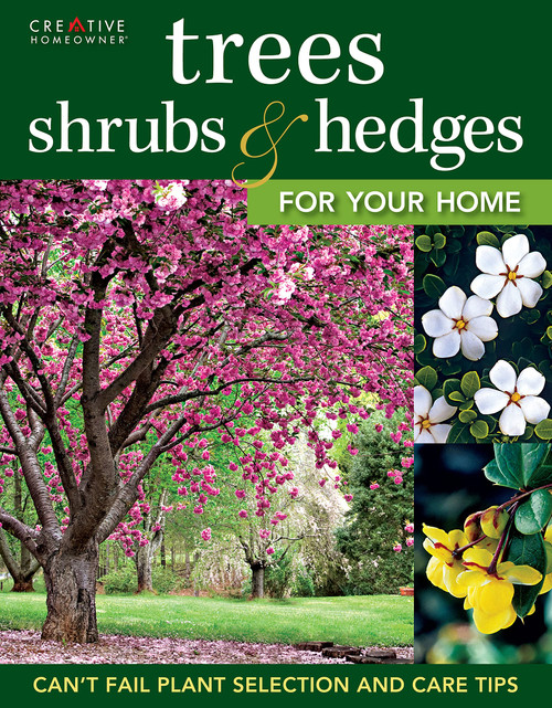 Trees, Shrubs & Hedges for Your Home: Secrets for Selection and Care (Creative Homeowner) Over 1,000 Plant Descriptions and 550 Photos to Help You Design Your Landscape and Enhance Your Outdoor Space