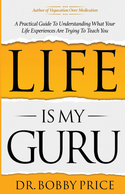 Life Is My Guru: A Practical Guide to Understanding What Your Life Experiences Are Trying to Teach You