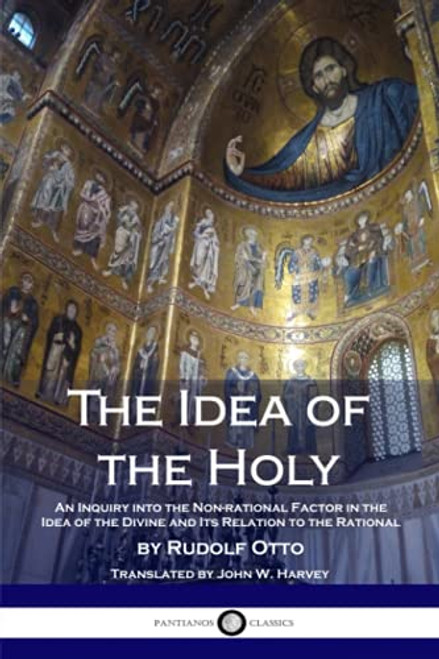 The Idea of the Holy: An Inquiry Into the Non-rational Factor in the Idea of the Divine and Its Relation to the Rational