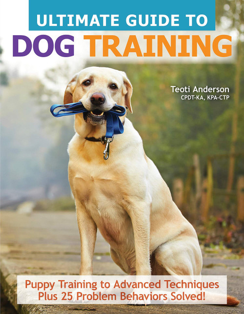 Ultimate Guide to Dog Training: Puppy Training to Advanced Techniques Plus 25 Problem Behaviors Solved! (CompanionHouse Books) Manners, House-training, Tricks, and More, with Positive Reinforcement