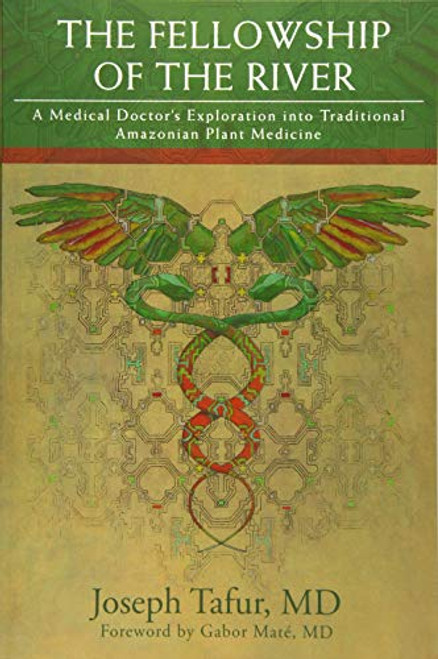 The Fellowship of the River: A Medical Doctor's Exploration into Traditional Amazonian Plant Medicine