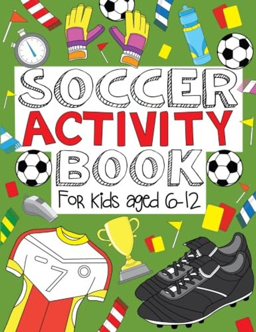Soccer Activity Book: For Kids Aged 6-12 (Soccer Activity Books for Kids)