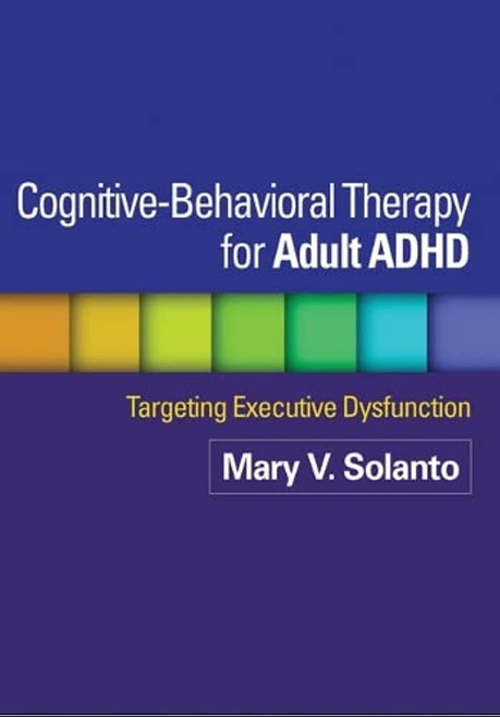 Cognitive-Behavioral Therapy for Adult ADHD: Targeting Executive Dysfunction