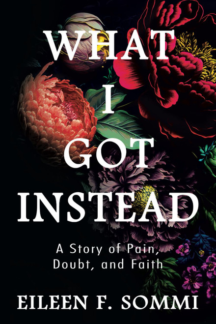 What I Got Instead: A Story of Pain, Doubt, and Faith