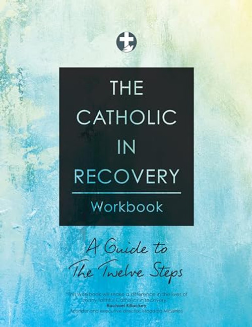The Catholic in Recovery Workbook: A Guide to the Twelve Steps