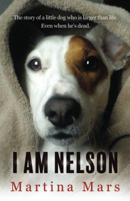 I AM NELSON: The story of a little dog who is larger than life. Even when he's dead.